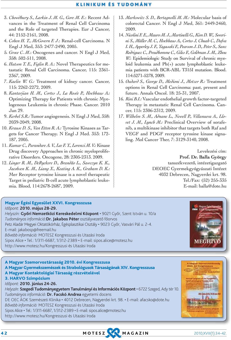 : Novel Therapeutics for metastatic Renal Cell Carcinoma. Cancer, 115: 2361-2367, 2009. 7. Kaelin W. G.: Treatment of kidney cancer. Cancer, 115: 2262-2272, 2009. 8. Kantarjian H. M., Cortes J.