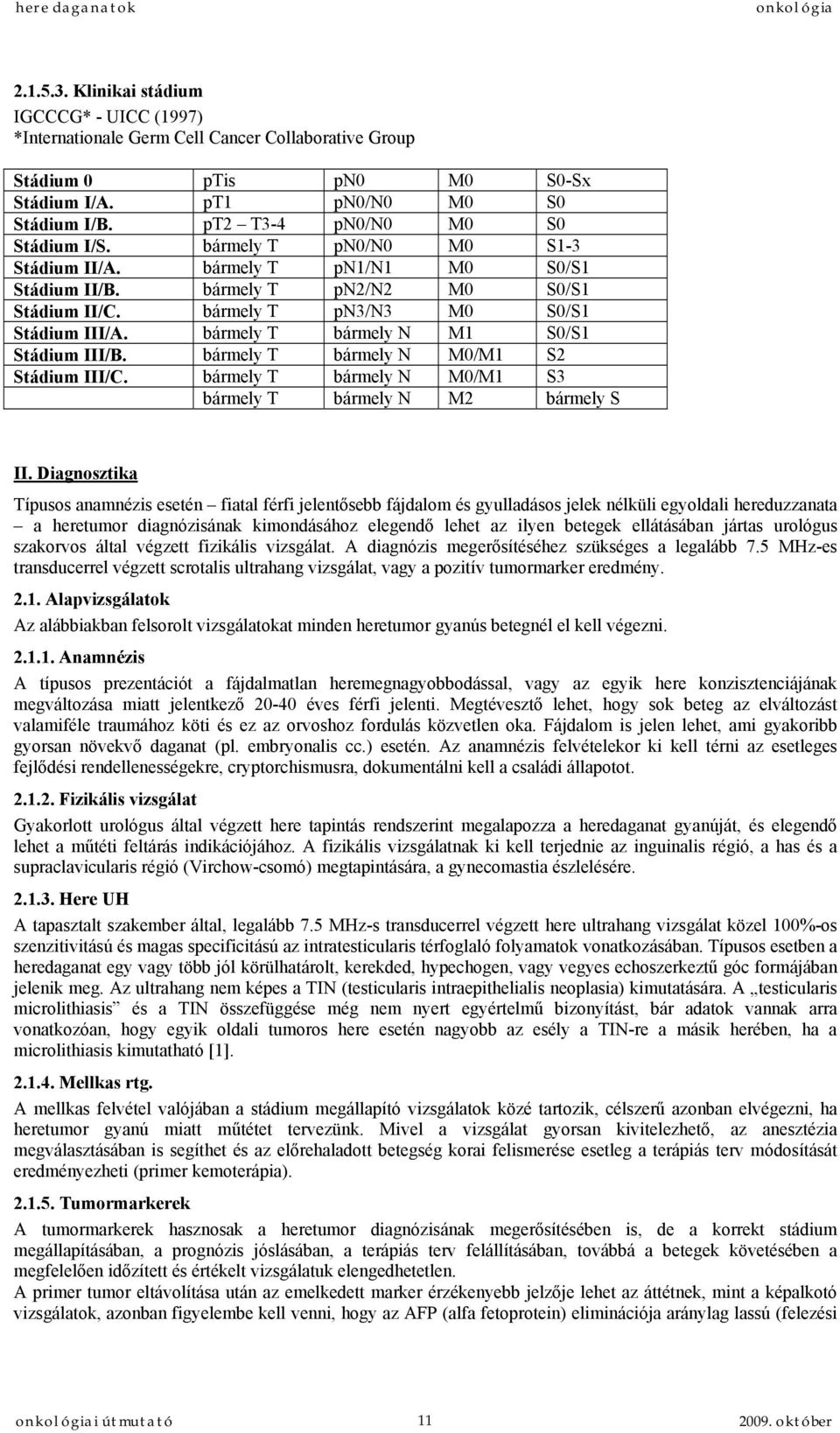 bármely T bármely N M1 S0/S1 Stádium III/B. bármely T bármely N M0/M1 S2 Stádium III/C. bármely T bármely N M0/M1 S3 bármely T bármely N M2 bármely S II.