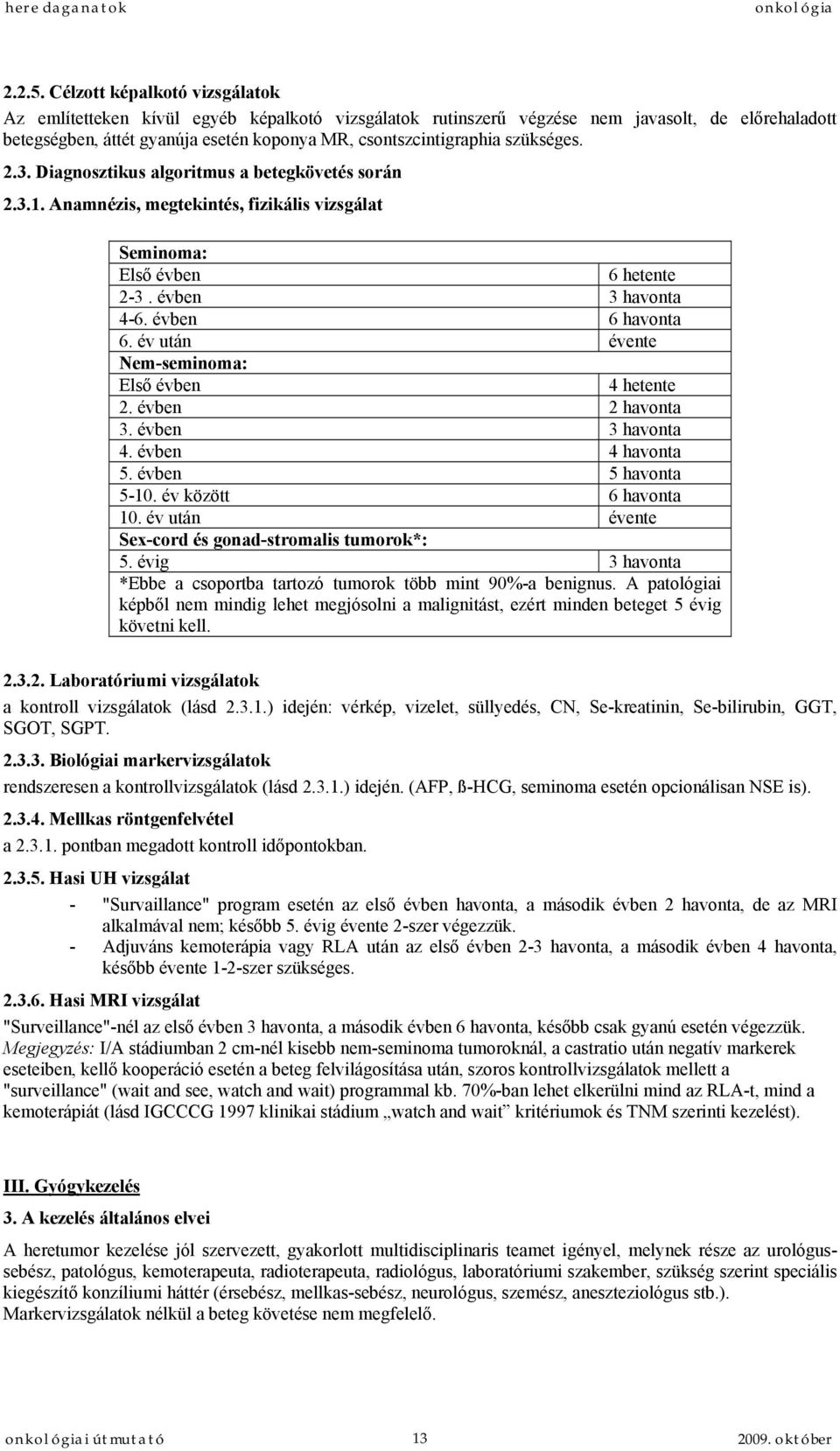 szükséges. 2.3. Diagnosztikus algoritmus a betegkövetés során 2.3.1. Anamnézis, megtekintés, fizikális vizsgálat Seminoma: Első évben 6 hetente 2-3. évben 3 havonta 4-6. évben 6 havonta 6.