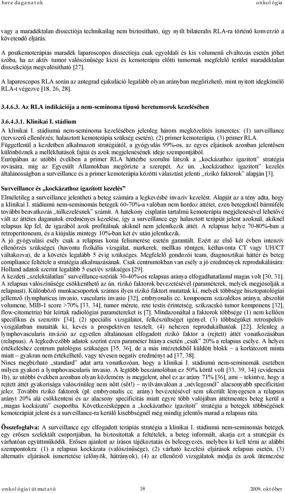 terület maradéktalan disszekciója megvalósítható [27]. A laparoscopos RLA során az antegrad ejakuláció legalább olyan arányban megőrizhető, mint nyitott idegkímélő RLA-t végezve [18, 26, 28]. 3.