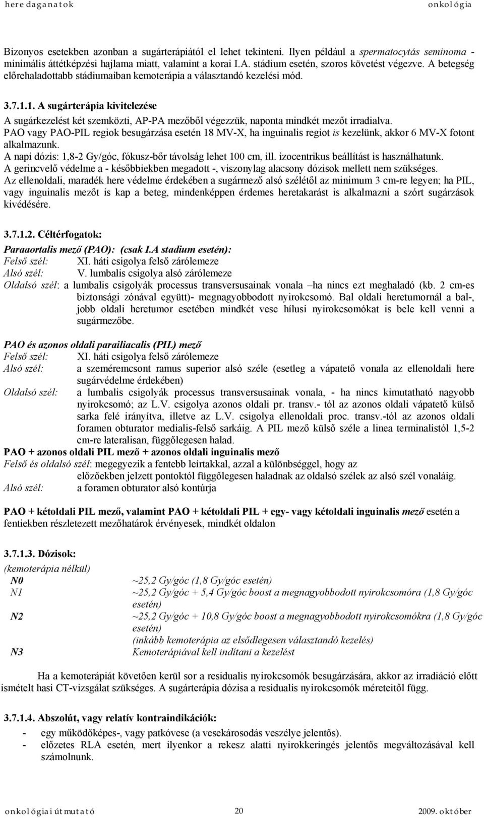 1. A sugárterápia kivitelezése A sugárkezelést két szemközti, AP-PA mezőből végezzük, naponta mindkét mezőt irradialva.