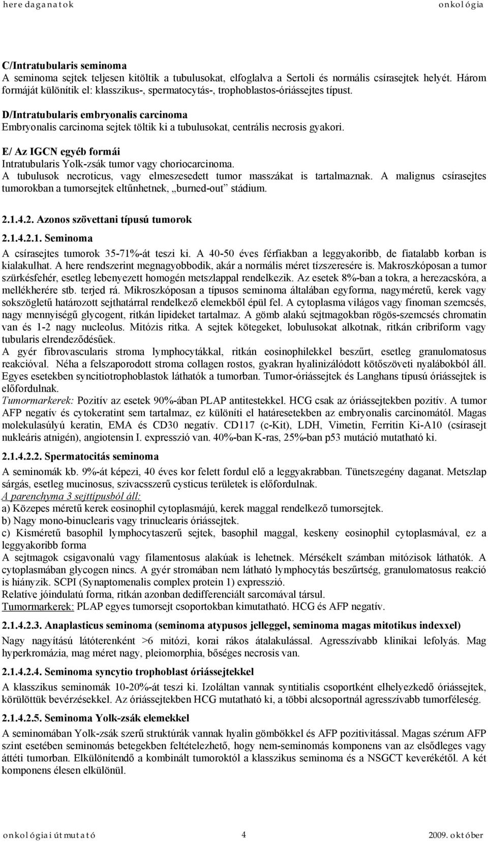 D/Intratubularis embryonalis carcinoma Embryonalis carcinoma sejtek töltik ki a tubulusokat, centrális necrosis gyakori. E/ Az IGCN egyéb formái Intratubularis Yolk-zsák tumor vagy choriocarcinoma.