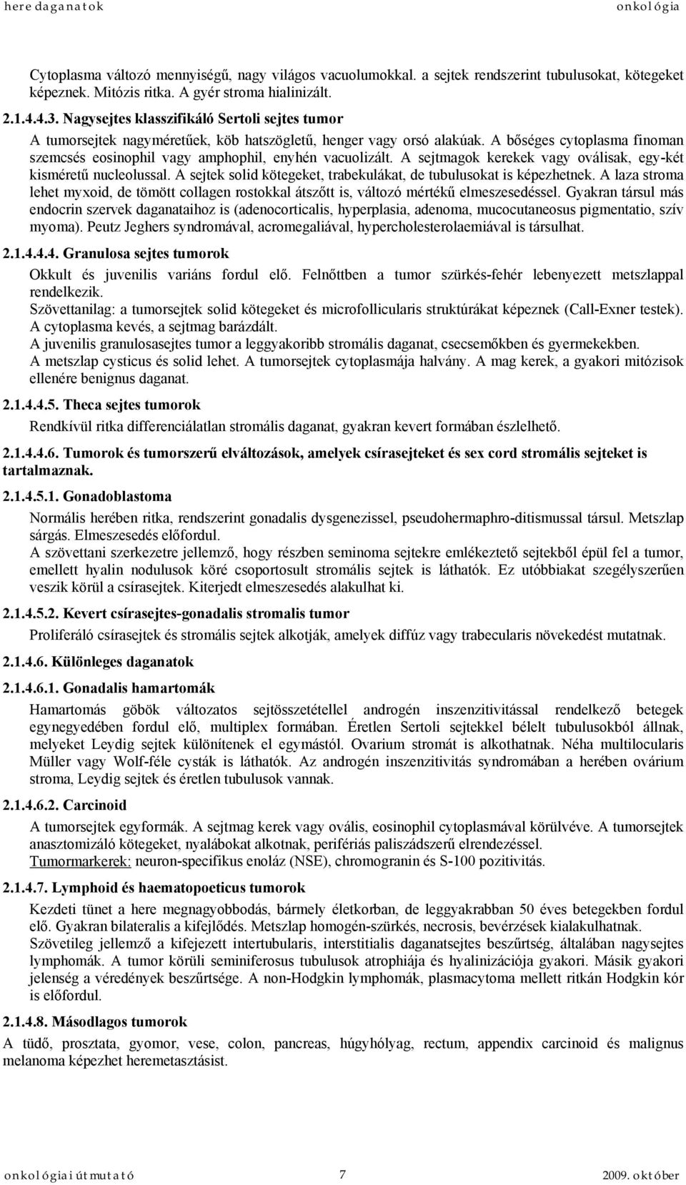 A bőséges cytoplasma finoman szemcsés eosinophil vagy amphophil, enyhén vacuolizált. A sejtmagok kerekek vagy oválisak, egy-két kisméretű nucleolussal.