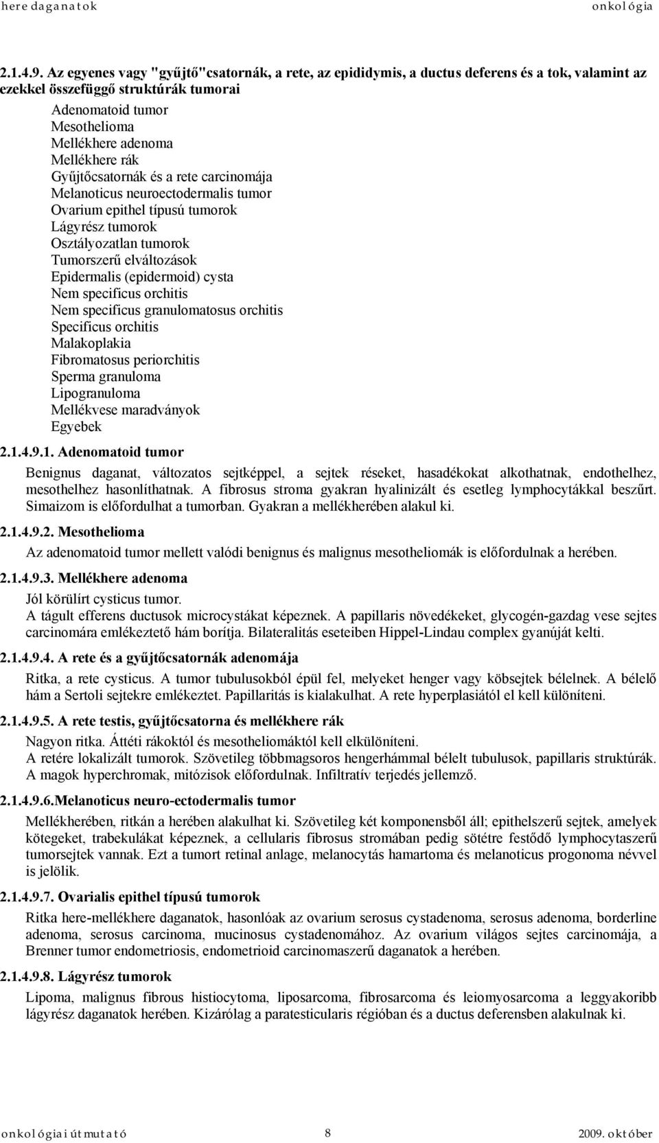 rák Gyűjtőcsatornák és a rete carcinomája Melanoticus neuroectodermalis tumor Ovarium epithel típusú tumorok Lágyrész tumorok Osztályozatlan tumorok Tumorszerű elváltozások Epidermalis (epidermoid)