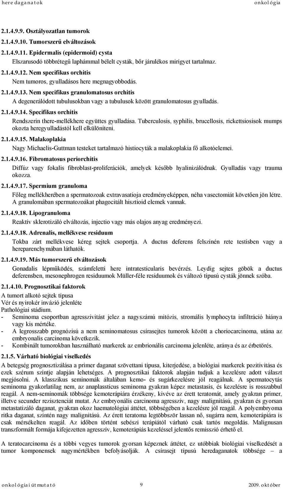 2.1.4.9.14. Specifikus orchitis Rendszerin there-mellékhere együttes gyulladása. Tuberculosis, syphilis, brucellosis, rickettsiosisok mumps okozta heregyulladástól kell elkülöníteni. 2.1.4.9.15.