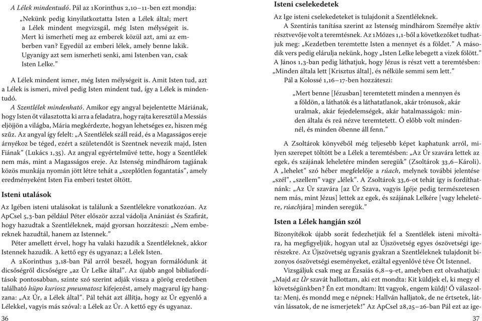 A Lélek mindent ismer, még Isten mélységeit is. Amit Isten tud, azt a Lélek is ismeri, mivel pedig Isten mindent tud, így a Lélek is mindentudó. A Szentlélek mindenható.