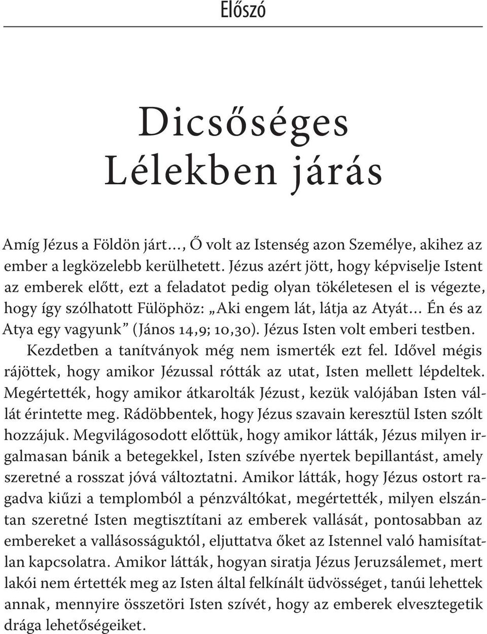 vagyunk (János 14, 9; 10, 30). Jézus Isten volt emberi testben. Kezdetben a tanítványok még nem ismerték ezt fel. Idővel mégis rájöttek, hogy amikor Jézussal rótták az utat, Isten mellett lépdeltek.