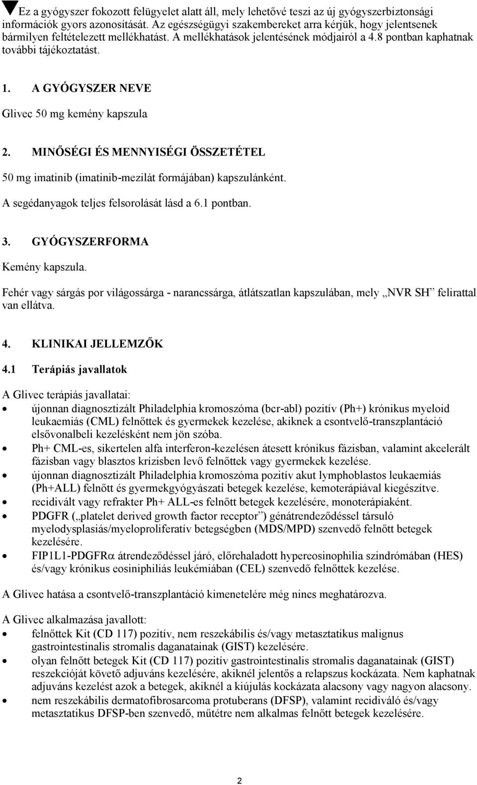 A GYÓGYSZER NEVE Glivec 50 mg kemény kapszula 2. MINŐSÉGI ÉS MENNYISÉGI ÖSSZETÉTEL 50 mg imatinib (imatinib-mezilát formájában) kapszulánként. A segédanyagok teljes felsorolását lásd a 6.1 pontban. 3.