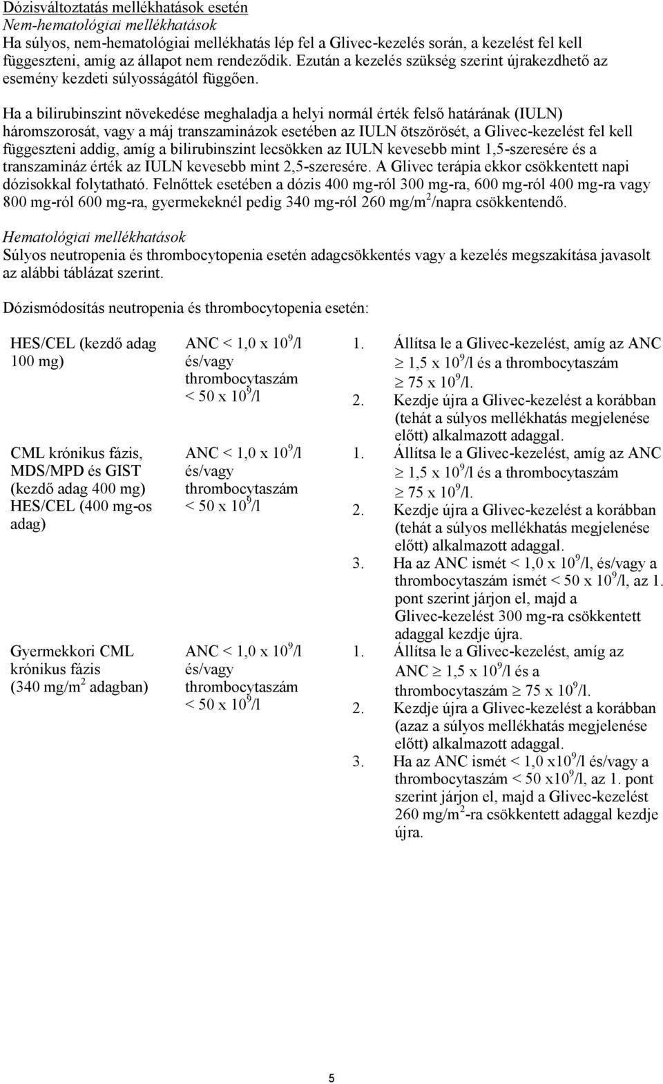 Ha a bilirubinszint növekedése meghaladja a helyi normál érték felső határának (IULN) háromszorosát, vagy a máj transzaminázok esetében az IULN ötszörösét, a Glivec-kezelést fel kell függeszteni