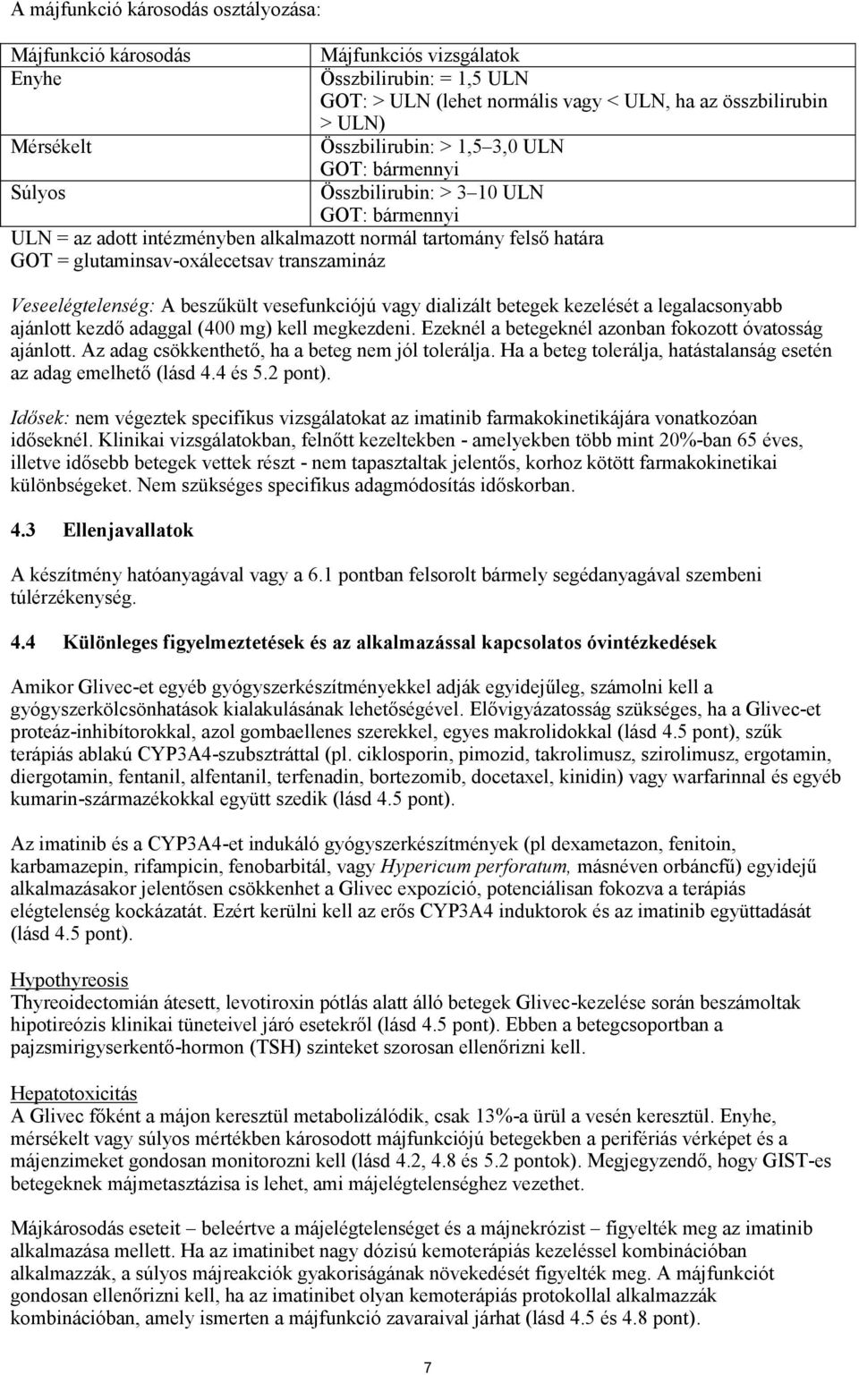 Veseelégtelenség: A beszűkült vesefunkciójú vagy dializált betegek kezelését a legalacsonyabb ajánlott kezdő adaggal (400 mg) kell megkezdeni. Ezeknél a betegeknél azonban fokozott óvatosság ajánlott.