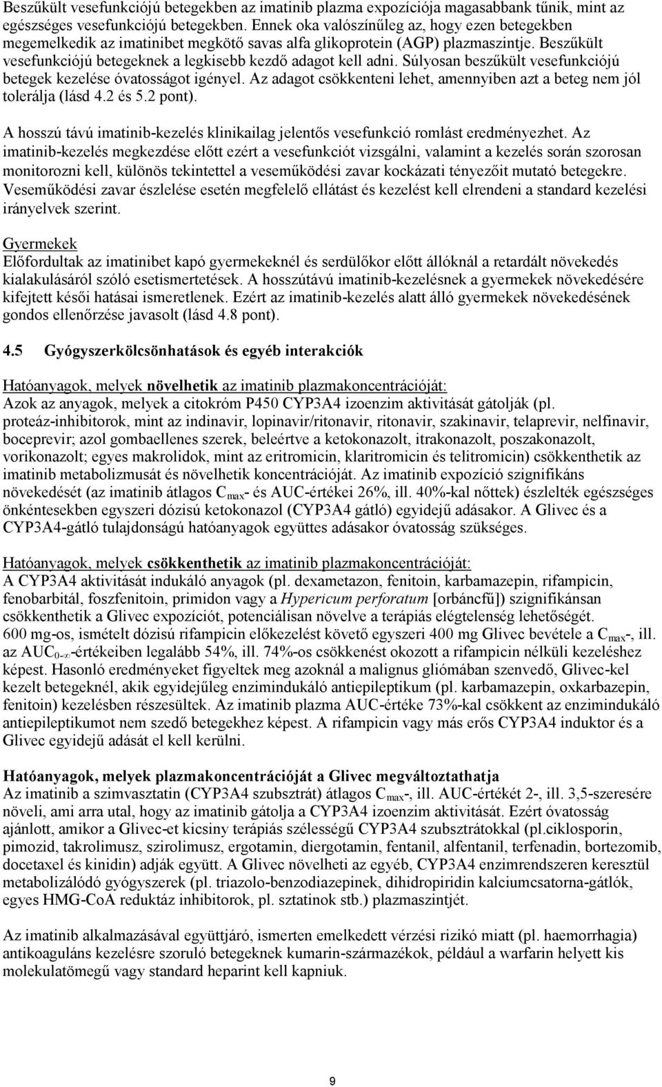 Súlyosan beszűkült vesefunkciójú betegek kezelése óvatosságot igényel. Az adagot csökkenteni lehet, amennyiben azt a beteg nem jól tolerálja (lásd 4.2 és 5.2 pont).