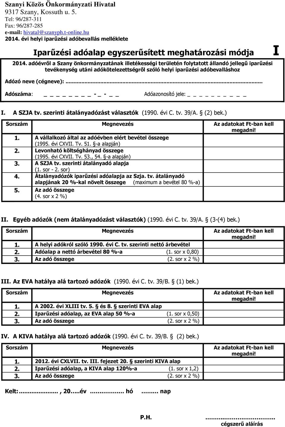 .. Adószáma: - _ - Adóazonosító jele: I I. A SZJA tv. szerinti átalányadózást választók (1990. évi C. tv. 39/A. (2) bek.) Sorszám Az adatokat Ft-ban kell megadni! 1.