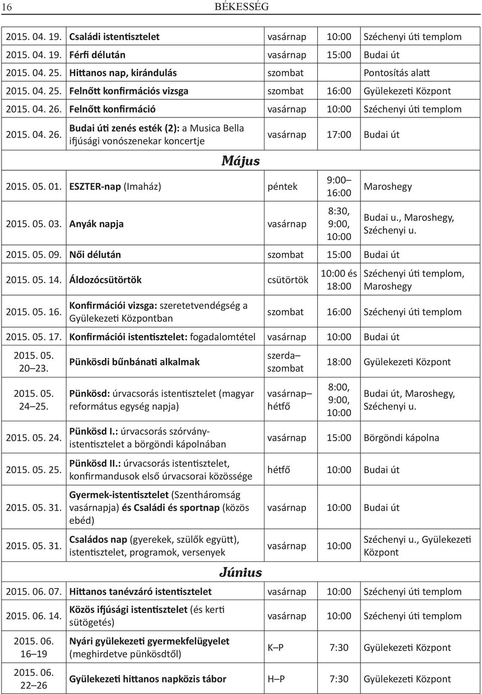 05. 01. ESZTER-nap (Imaház) péntek 2015. 05. 03. Anyák napja vasárnap vasárnap 17:00 Budai út 9:00 16:00 8:30, 9:00, 10:00 Maroshegy 2015. 05. 09. Női délután szombat 15:00 Budai út 2015. 05. 14.