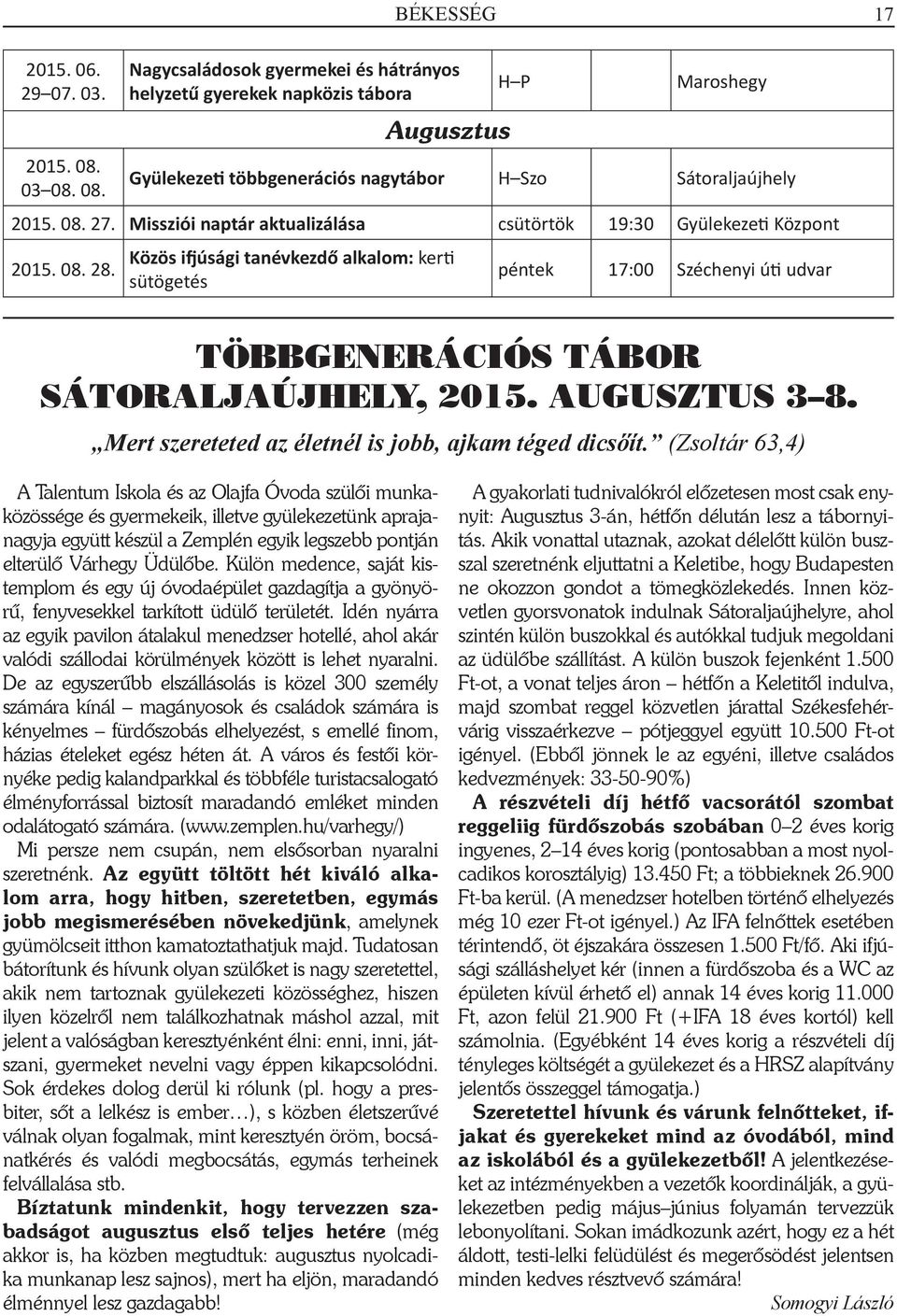 Közös ifjúsági tanévkezdő alkalom: kerti sütögetés péntek 17:00 Széchenyi úti udvar Többgenerációs tábor Sátoraljaújhely, 2015. augusztus 3 8. Mert szereteted az életnél is jobb, ajkam téged dicsőít.