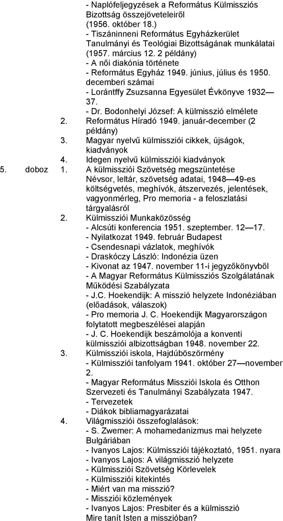 Bodonhelyi József: A külmisszió elmélete 2. Református Híradó 1949. január-december (2 példány) 3. Magyar nyelvű külmissziói cikkek, újságok, kiadványok 4. Idegen nyelvű külmissziói kiadványok 5.