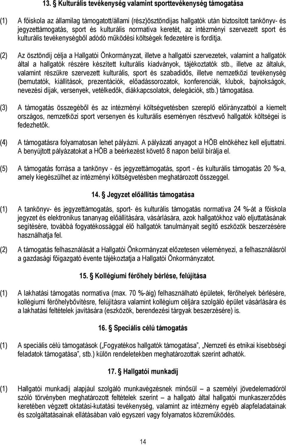 (2) Az ösztöndíj célja a Hallgatói Önkormányzat, illetve a hallgatói szervezetek, valamint a hallgatók által a hallgatók részére készített kulturális kiadványok, tájékoztatók stb.