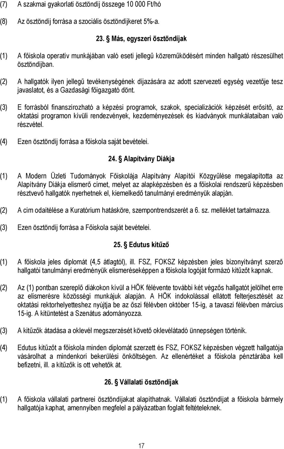 (2) A hallgatók ilyen jellegű tevékenységének díjazására az adott szervezeti egység vezetője tesz javaslatot, és a Gazdasági főigazgató dönt.