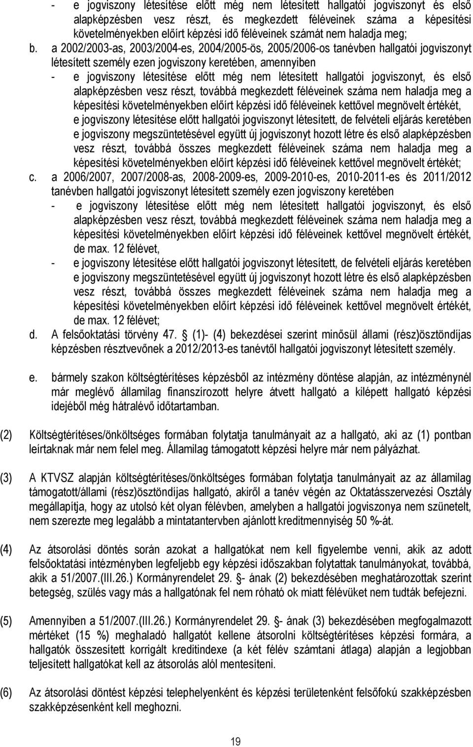 a 2002/2003-as, 2003/2004-es, 2004/2005-ös, 2005/2006-os tanévben hallgatói jogviszonyt létesített személy ezen jogviszony keretében, amennyiben - e jogviszony létesítése előtt még nem létesített