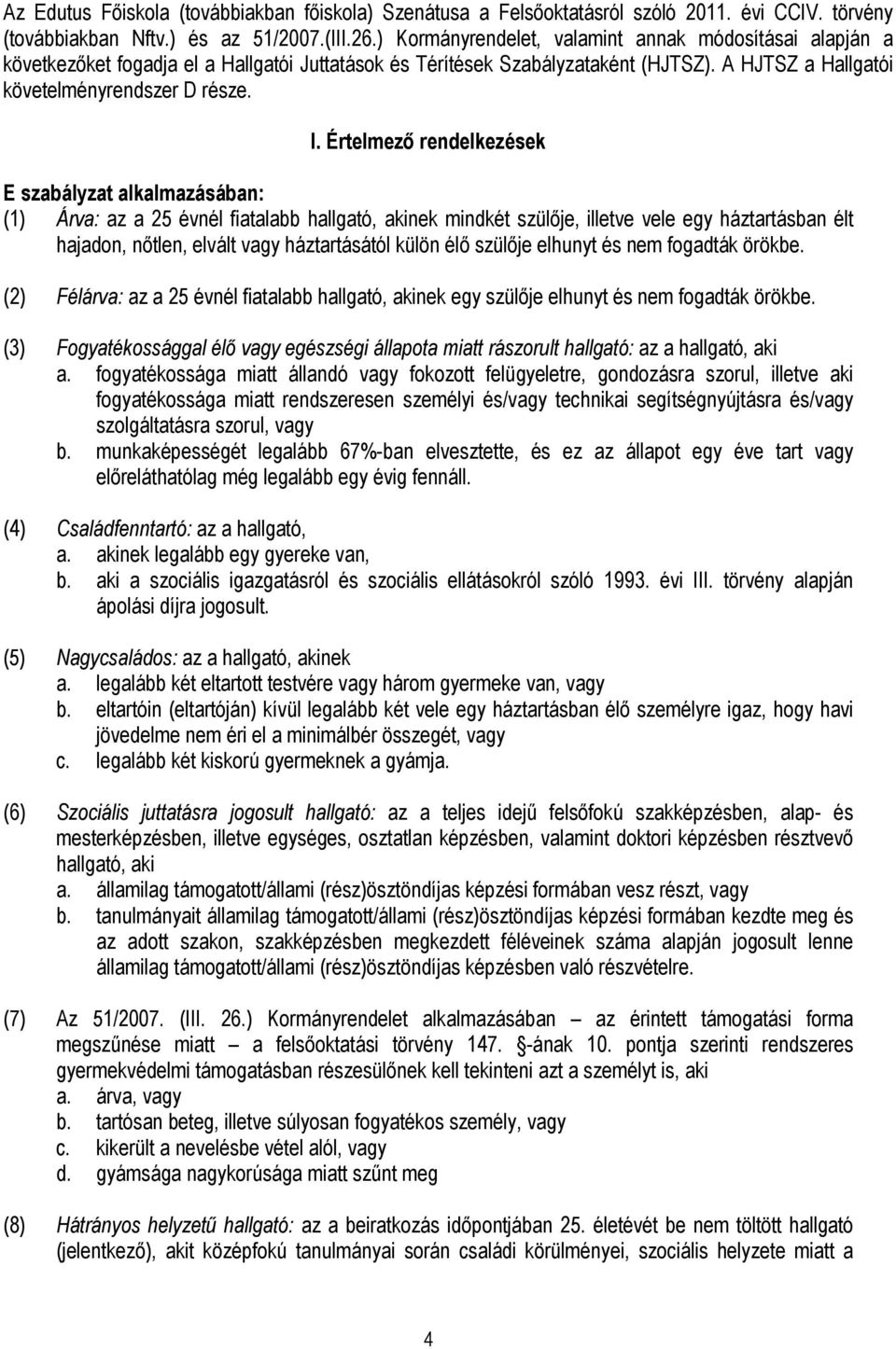 Értelmező rendelkezések E szabályzat alkalmazásában: (1) Árva: az a 25 évnél fiatalabb hallgató, akinek mindkét szülője, illetve vele egy háztartásban élt hajadon, nőtlen, elvált vagy háztartásától