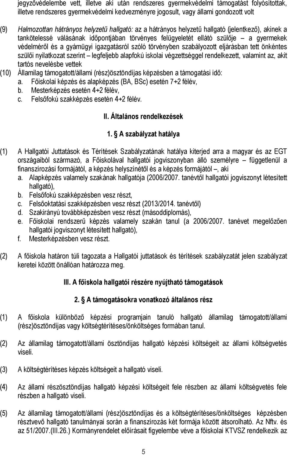 igazgatásról szóló törvényben szabályozott eljárásban tett önkéntes szülői nyilatkozat szerint legfeljebb alapfokú iskolai végzettséggel rendelkezett, valamint az, akit tartós nevelésbe vettek (10)