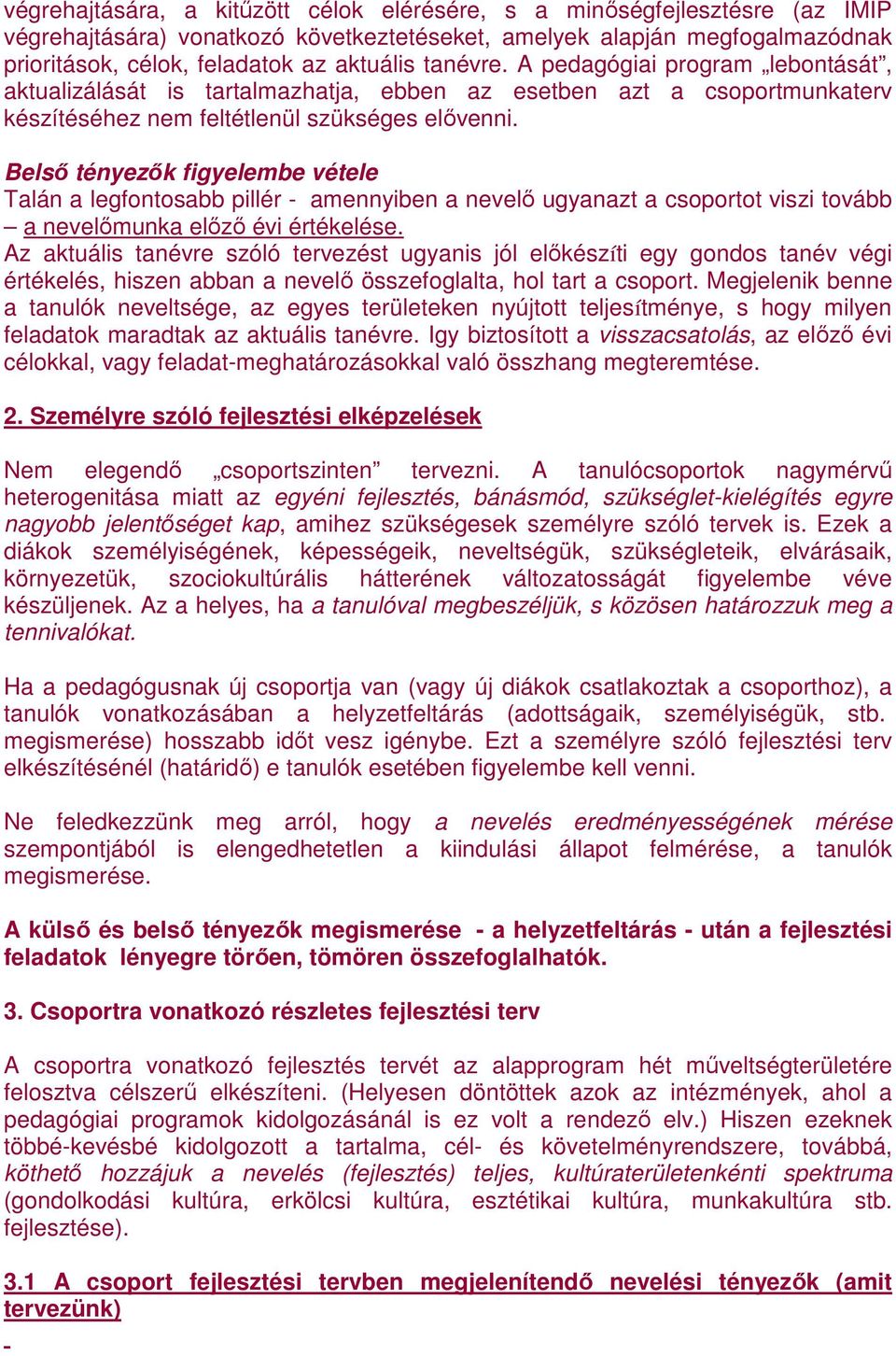 Belsı tényezık figyelembe vétele Talán a legfontosabb pillér - amennyiben a nevelı ugyanazt a csoportot viszi tovább a nevelımunka elızı évi értékelése.