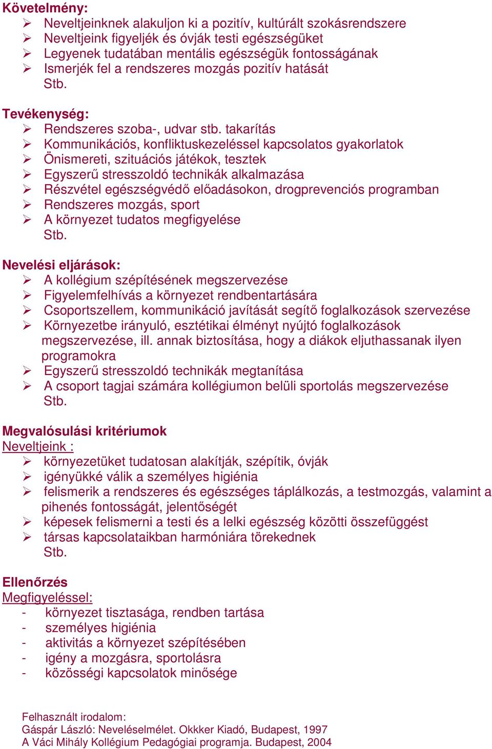 takarítás Kommunikációs, konfliktuskezeléssel kapcsolatos gyakorlatok Önismereti, szituációs játékok, tesztek Egyszerő stresszoldó technikák alkalmazása Részvétel egészségvédı elıadásokon,