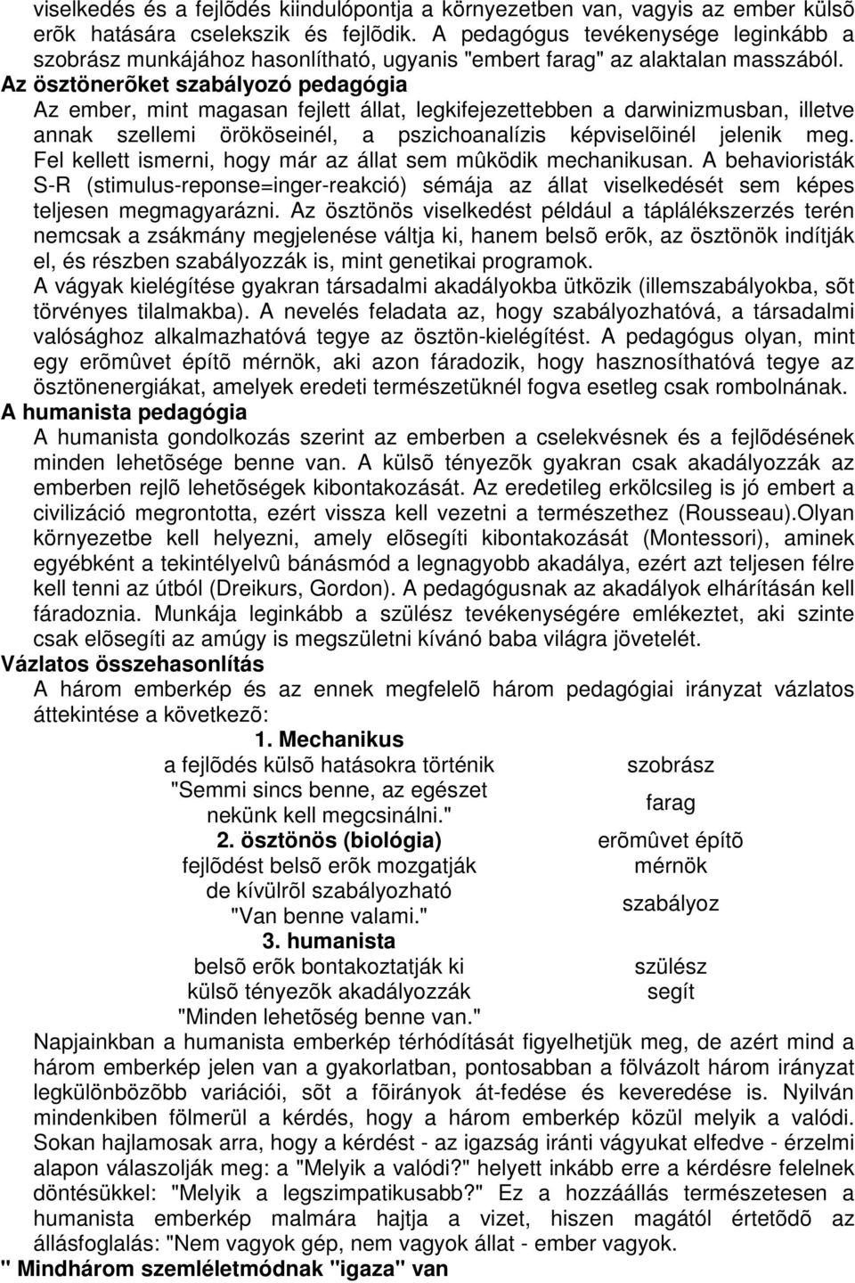 Az ösztönerõket szabályozó pedagógia Az ember, mint magasan fejlett állat, legkifejezettebben a darwinizmusban, illetve annak szellemi örököseinél, a pszichoanalízis képviselõinél jelenik meg.