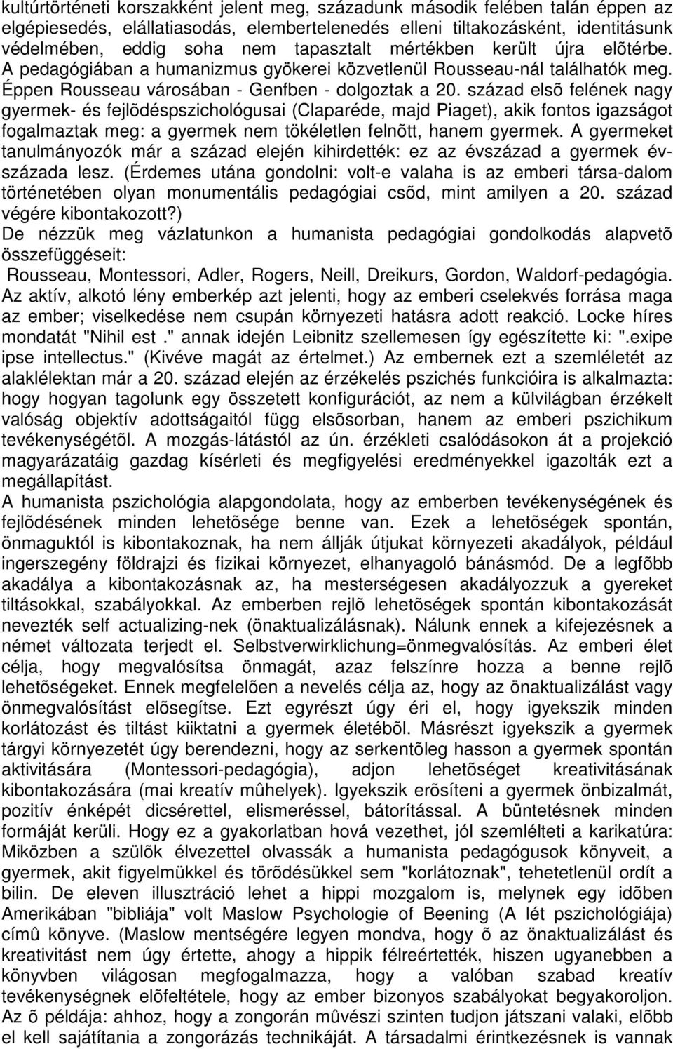 század elsõ felének nagy gyermek- és fejlõdéspszichológusai (Claparéde, majd Piaget), akik fontos igazságot fogalmaztak meg: a gyermek nem tökéletlen felnõtt, hanem gyermek.