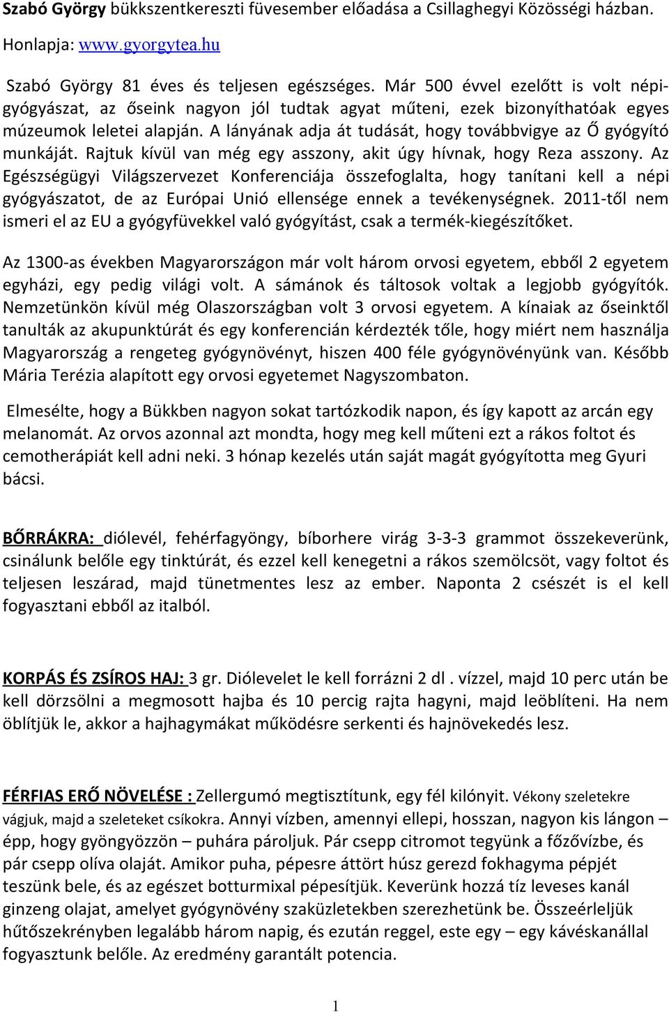 A lányának adja át tudását, hogy továbbvigye az Ő gyógyító munkáját. Rajtuk kívül van még egy asszony, akit úgy hívnak, hogy Reza asszony.