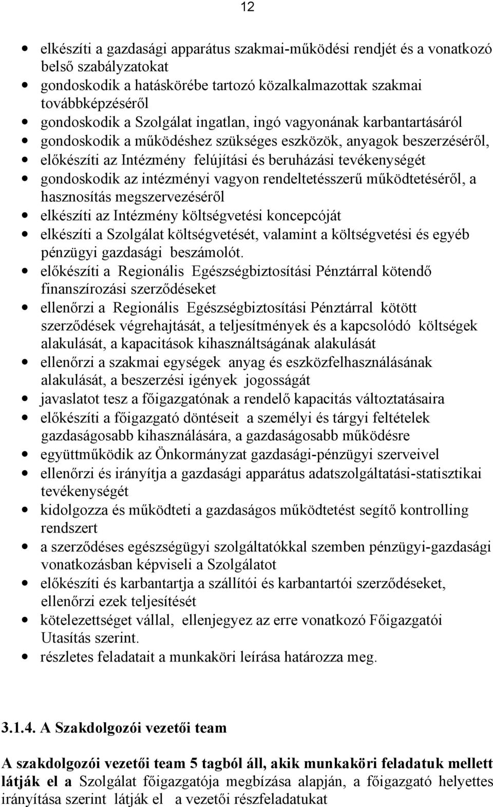 vagyon rendeltetésszerű működtetéséről, a hasznosítás megszervezéséről elkészíti az Intézmény költségvetési koncepcóját elkészíti a Szolgálat költségvetését, valamint a költségvetési és egyéb