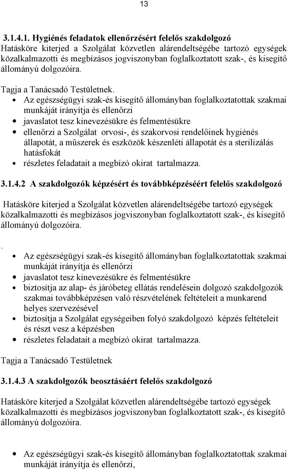 Az egészségügyi szak-és kisegítő állományban foglalkoztatottak szakmai munkáját irányítja és ellenőrzi javaslatot tesz kinevezésükre és felmentésükre ellenőrzi a Szolgálat orvosi-, és szakorvosi