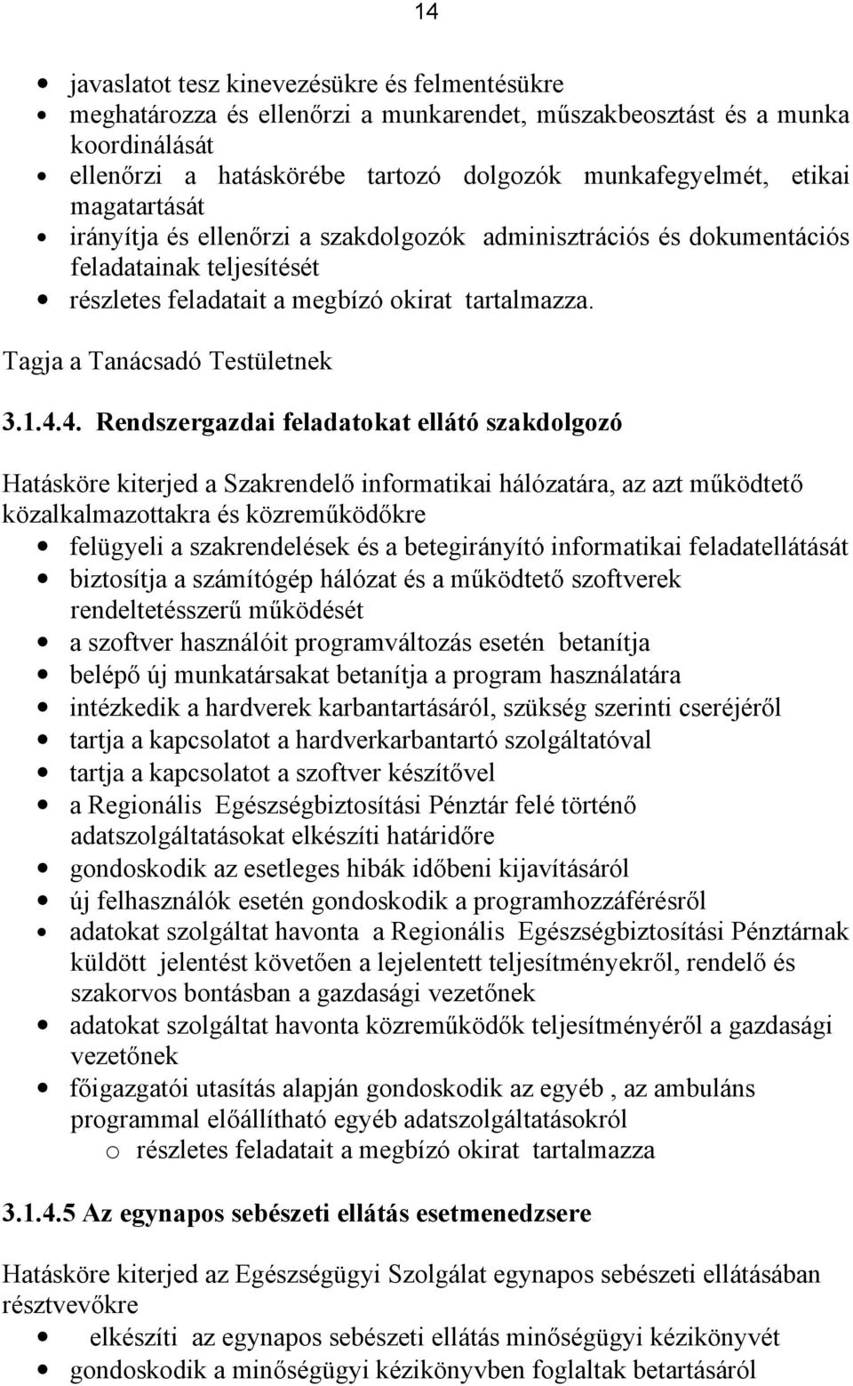 4. Rendszergazdai feladatokat ellátó szakdolgozó Hatásköre kiterjed a Szakrendelő informatikai hálózatára, az azt működtető közalkalmazottakra és közreműködőkre felügyeli a szakrendelések és a