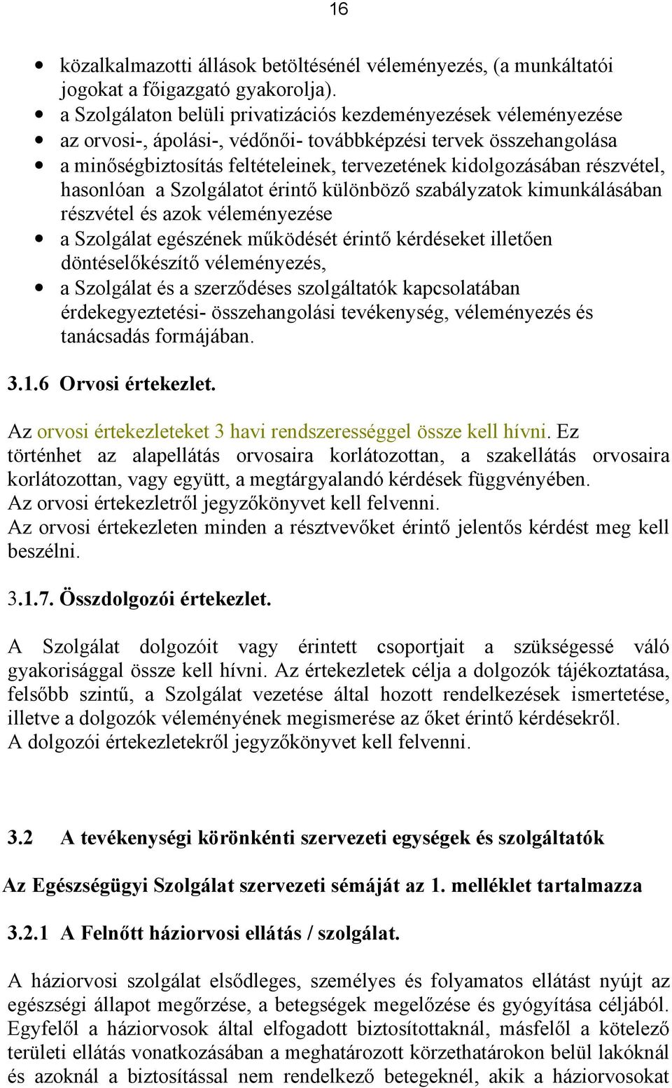 részvétel, hasonlóan a Szolgálatot érintő különböző szabályzatok kimunkálásában részvétel és azok véleményezése a Szolgálat egészének működését érintő kérdéseket illetően döntéselőkészítő