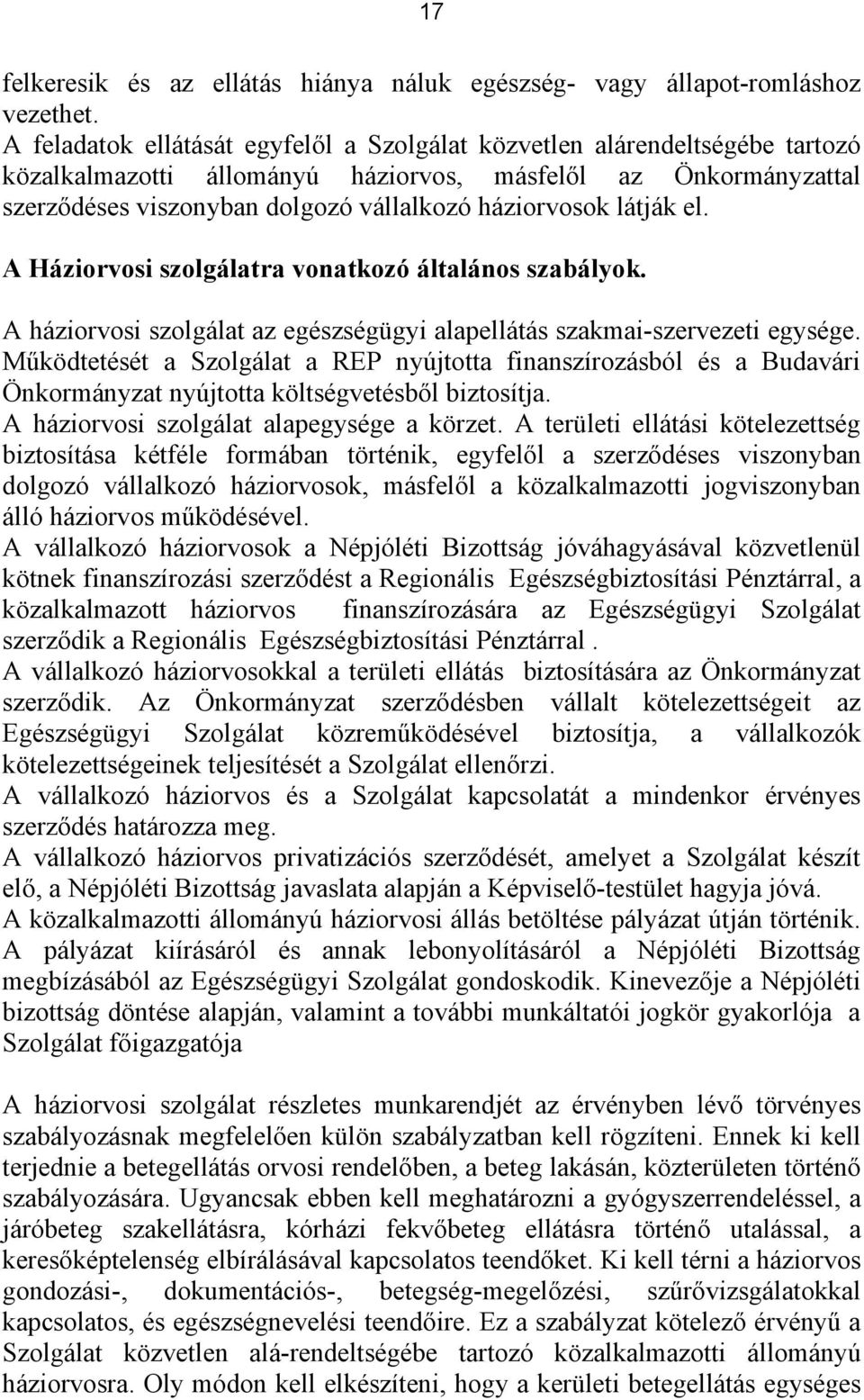 látják el. A Háziorvosi szolgálatra vonatkozó általános szabályok. A háziorvosi szolgálat az egészségügyi alapellátás szakmai-szervezeti egysége.