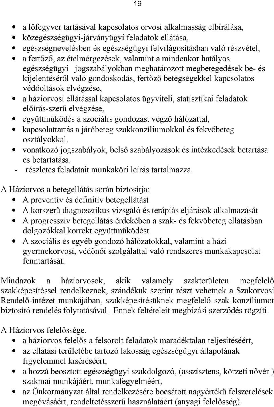 elvégzése, a háziorvosi ellátással kapcsolatos ügyviteli, statisztikai feladatok előírás-szerű elvégzése, együttműködés a szociális gondozást végző hálózattal, kapcsolattartás a járóbeteg