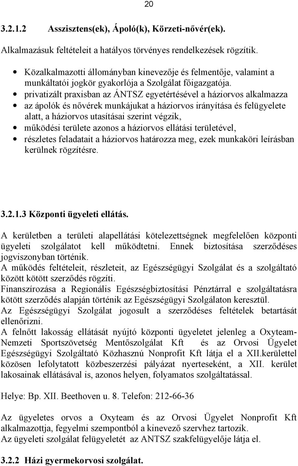 privatizált praxisban az ÁNTSZ egyetértésével a háziorvos alkalmazza az ápolók és nővérek munkájukat a háziorvos irányítása és felügyelete alatt, a háziorvos utasításai szerint végzik, működési