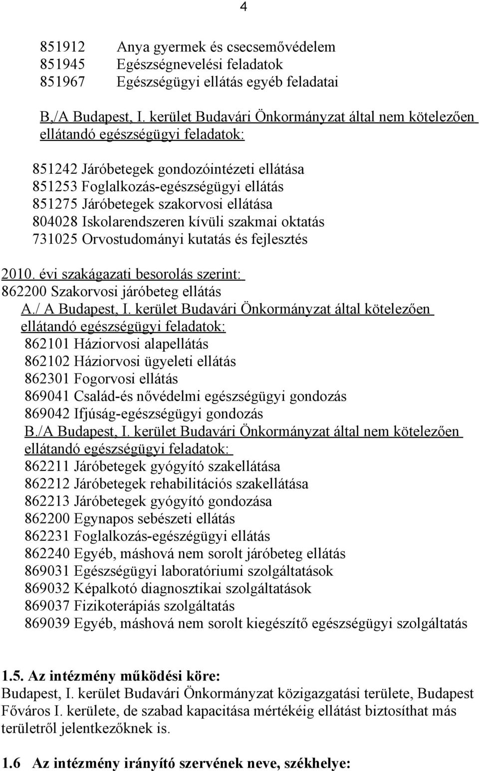 ellátása 804028 Iskolarendszeren kívüli szakmai oktatás 731025 Orvostudományi kutatás és fejlesztés 2010. évi szakágazati besorolás szerint: 862200 Szakorvosi járóbeteg ellátás A./ A Budapest, I.