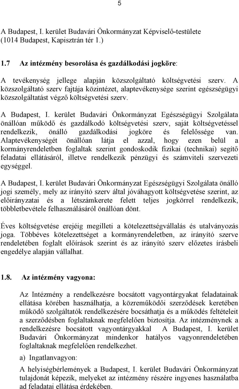 A közszolgáltató szerv fajtája közintézet, alaptevékenysége szerint egészségügyi közszolgáltatást végző költségvetési szerv. A Budapest, I.