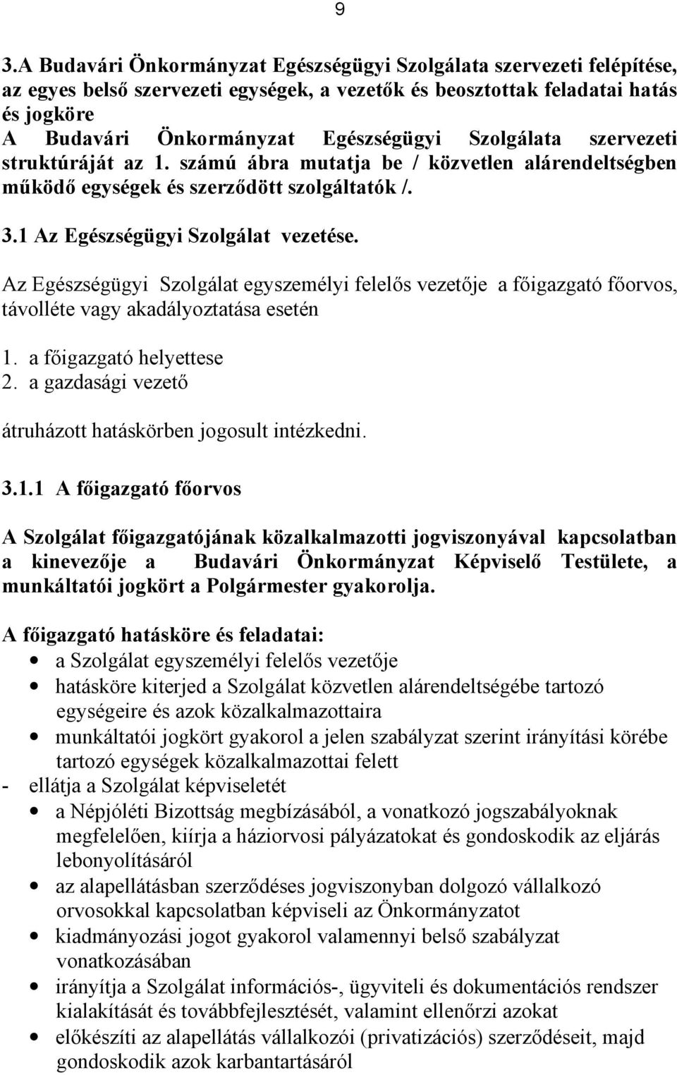 Az Egészségügyi Szolgálat egyszemélyi felelős vezetője a főigazgató főorvos, távolléte vagy akadályoztatása esetén 1. a főigazgató helyettese 2.