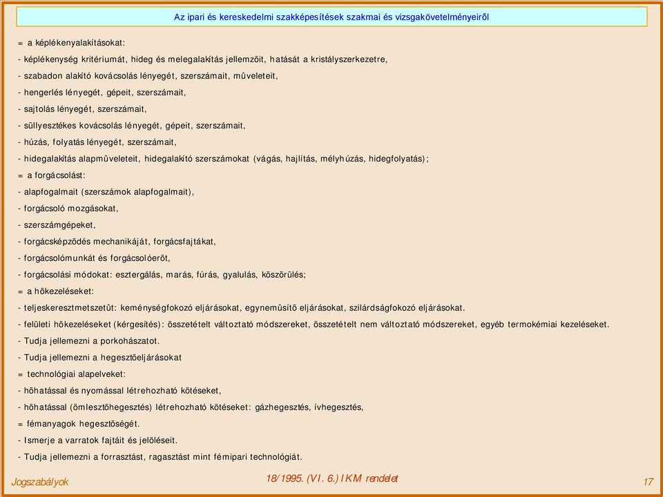 hidegalakító szerszámokat (vágás, hajlítás, mélyhúzás, hidegfolyatás); = a forgácsolást: - alapfogalmait (szerszámok alapfogalmait), - forgácsoló mozgásokat, - szerszámgépeket, - forgácsképzõdés