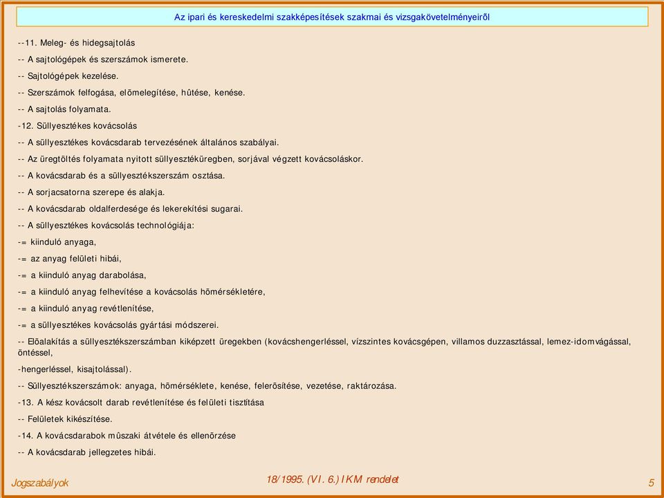 -- A kovácsdarab és a süllyesztékszerszám osztása. -- A sorjacsatorna szerepe és alakja. -- A kovácsdarab oldalferdesége és lekerekítési sugarai.