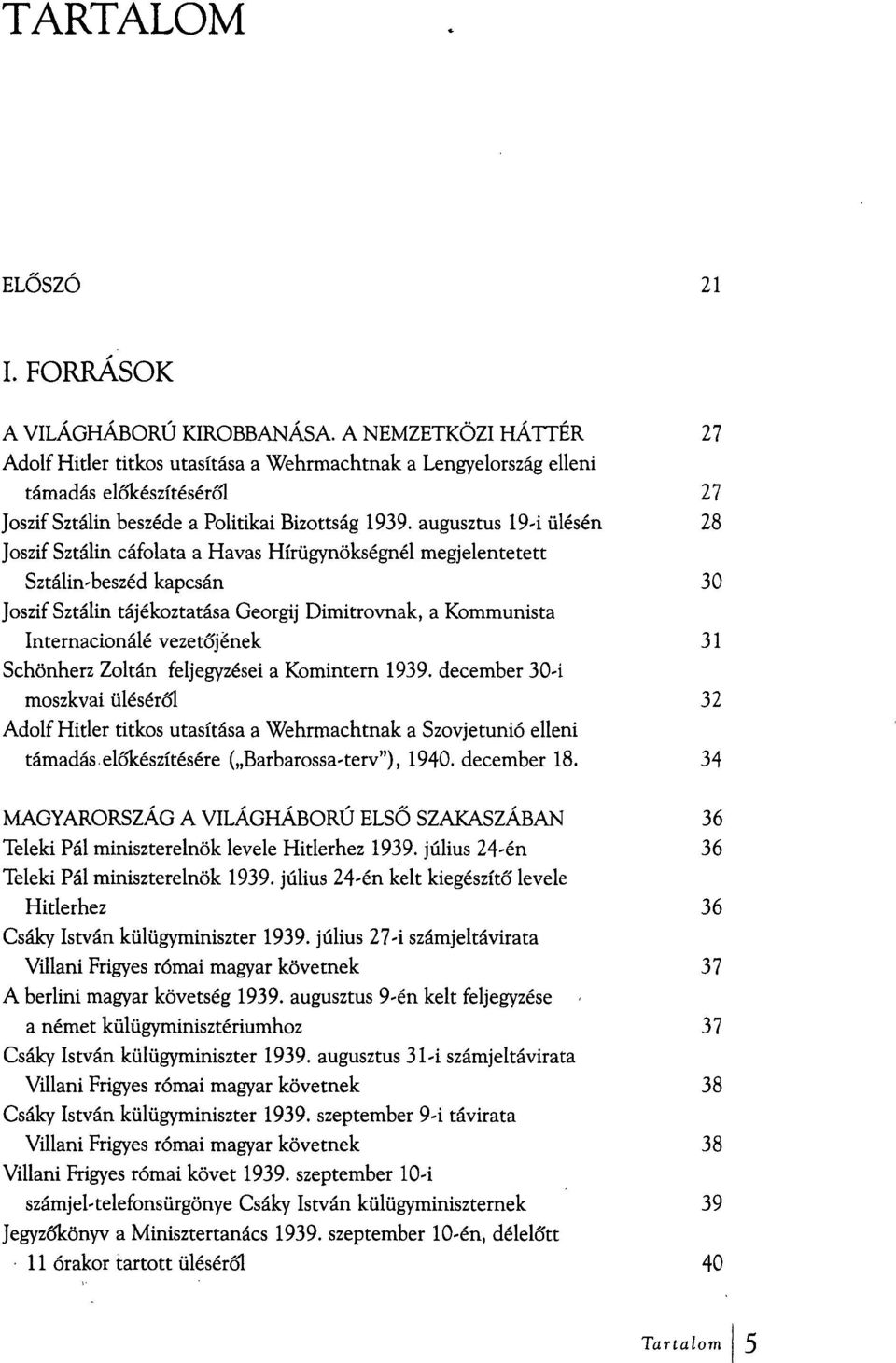 augusztus 19-i ülésén 28 Joszif Sztálin cáfolata a Havas Hírügynökségnél megjelentetett Sztálin-beszéd kapcsán 30 Joszif Sztálin tájékoztatása Georgij Dimitrovnak, a Kommunista Internacionálé