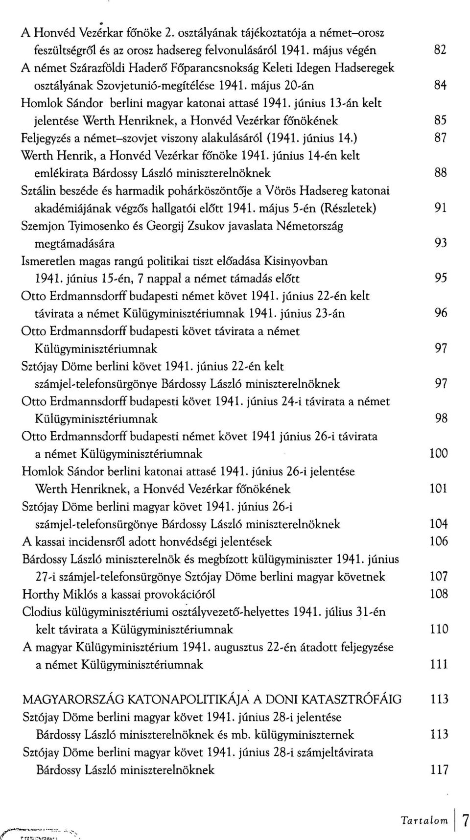 június 13-án kelt jelentése Werth Henriknek, a Honvéd Vezérkar főnökének 85 Feljegyzés a német-szovjet viszony alakulásáról (1941. június 14.) 87 Werth Henrik, a Honvéd Vezérkar főnöke 1941.