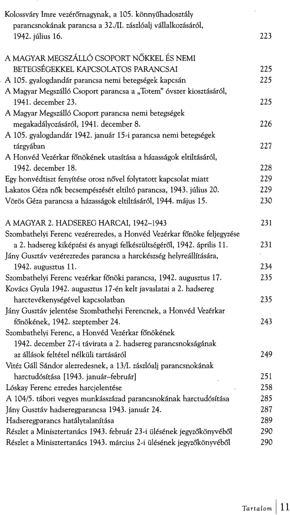 gyalogdandár parancsa nemi betegségek kapcsán 225 A Magyar Megszálló Csoport parancsa a Totem" óvszer kiosztásáról, 1941. december 23.