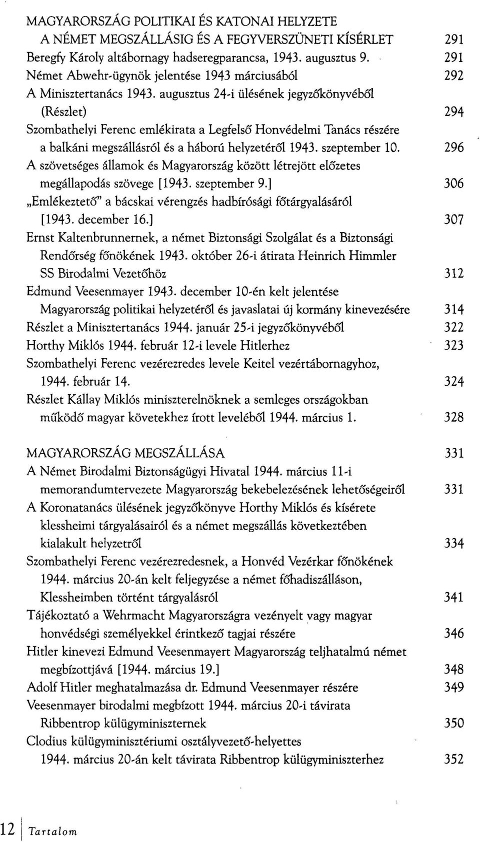 augusztus 24-i ülésének jegyzőkönyvéből (Részlet) 294 Szombathelyi Ferenc emlékirata a Legfelső Honvédelmi Tanács részére a balkáni megszállásról és a háború helyzetéről 1943. szeptember 10.