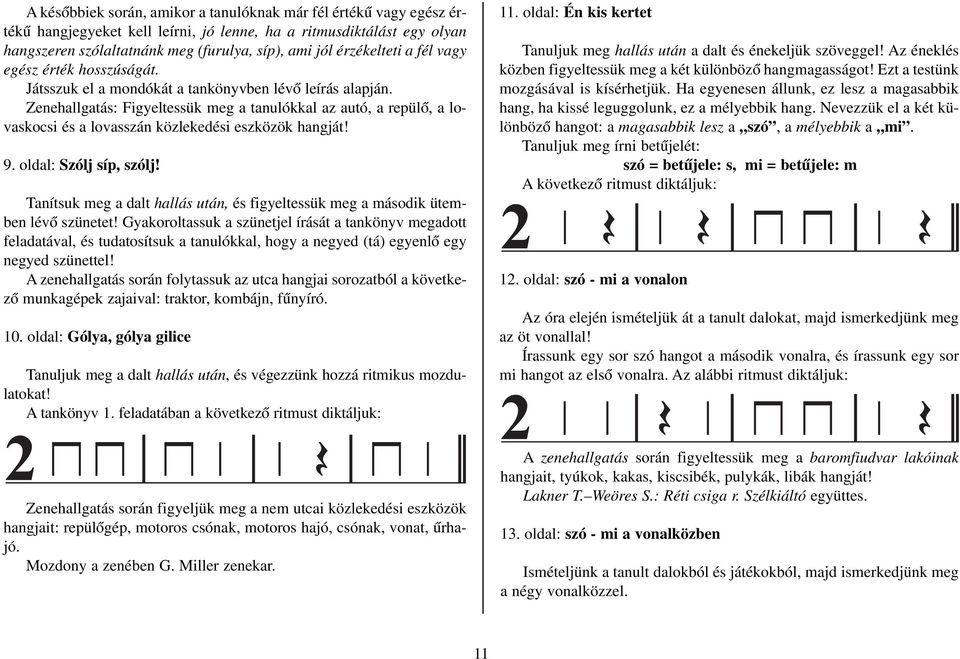 Zenehallgatás: Figyeltessük meg a tanulókkal az autó, a repülô, a lovaskocsi és a lovasszán közlekedési eszközök hangját! 9. oldal: Szólj síp, szólj!