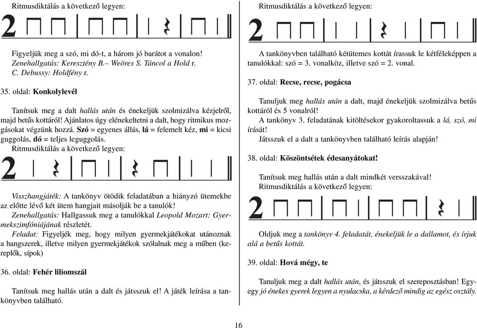 Szó = egyenes állás, lá = felemelt kéz, mi = kicsi guggolás, dó = teljes leguggolás.