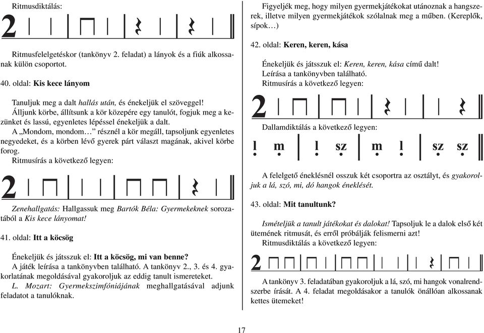 A Mondom, mondom résznél a kör megáll, tapsoljunk egyenletes negyedeket, és a körben lévô gyerek párt választ magának, akivel körbe forog.