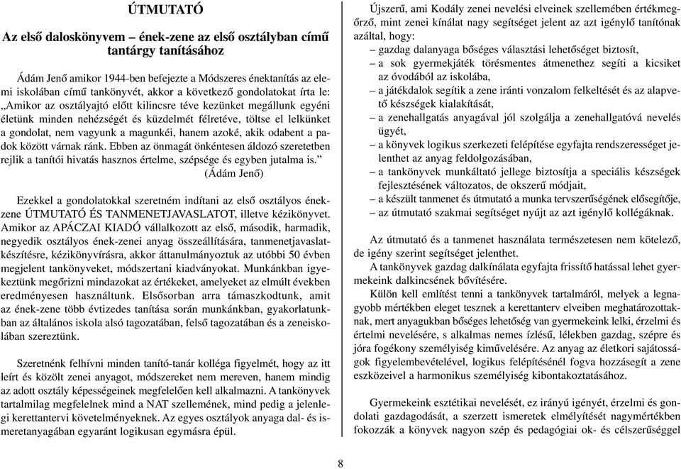 hanem azoké, akik odabent a padok között várnak ránk. Ebben az önmagát önkéntesen áldozó szeretetben rejlik a tanítói hivatás hasznos értelme, szépsége és egyben jutalma is.