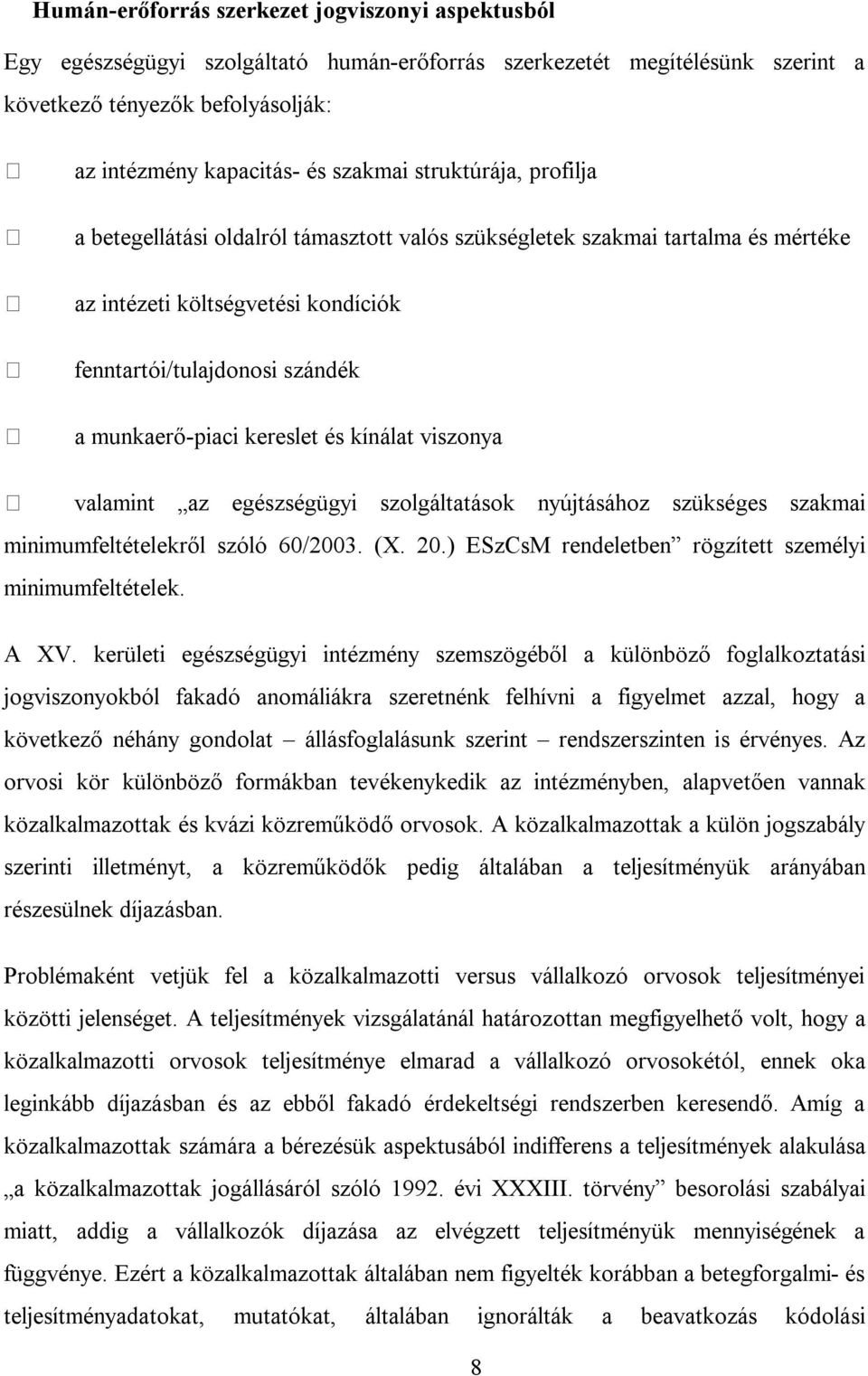 és kínálat viszonya valamint az egészségügyi szolgáltatások nyújtásához szükséges szakmai minimumfeltételekről szóló 60/2003. (X. 20.) ESzCsM rendeletben rögzített személyi minimumfeltételek. A XV.